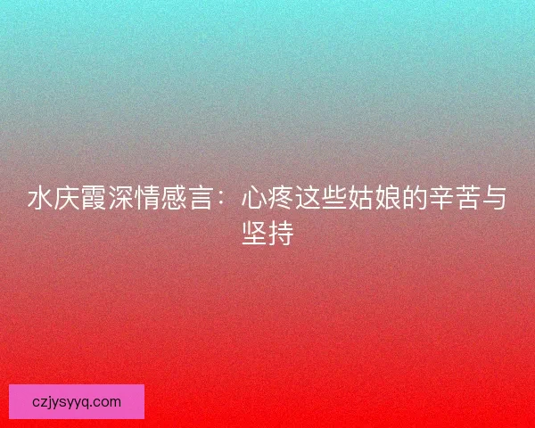 水庆霞深情感言：心疼这些姑娘的辛苦与坚持
