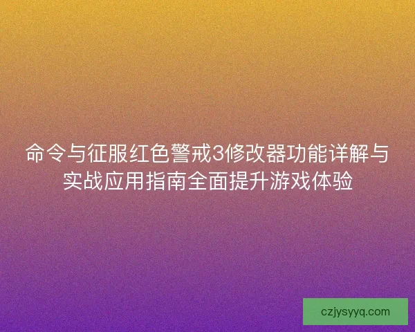 命令与征服红色警戒3修改器功能详解与实战应用指南全面提升游戏体验